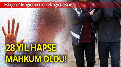 Öğretmene cinsel istismardan 28 yıl hapis