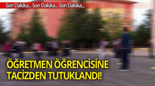 Öğretmeni, öğrencisine cinsel istismardan tutuklandı