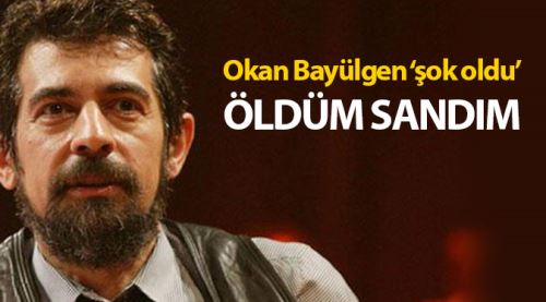 Okan Bayülgen: Öldüm sandım