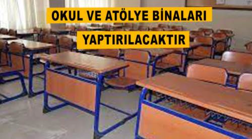 Okul ve atölye binaları yaptırılacaktır...
