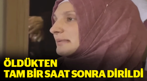 Öldükten 1 saat sonra dirildi!