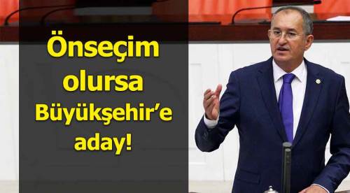 Önseçim olursa Büyükşehir’e aday!