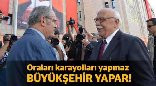 Oraları karayolları değil Büyükşehir yapar