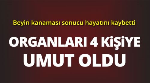 Organları 4 hastaya umut oldu