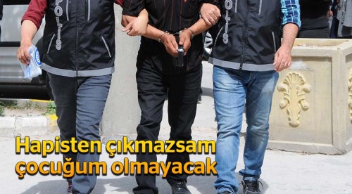 Örgütle konuşmadım, çıkmazsam çocuğum olmayacak
