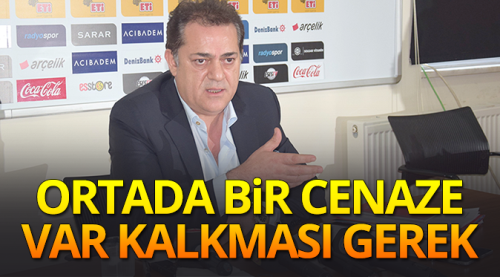 Ortada bir cenaze var, kalkması gerek