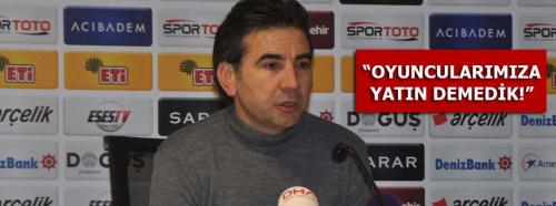 Osman Özköylü: Biz oyuncularımıza yatın demedik