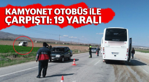 Otobüs kamyonet ile çarpıştı: 19 yaralı