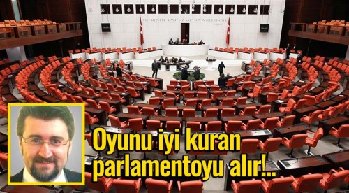 Oyunu iyi kuran parlamentoyu alır!..