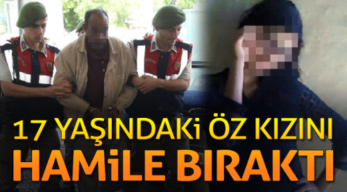 Öz kızına tecavüz edip hamile bıraktı!