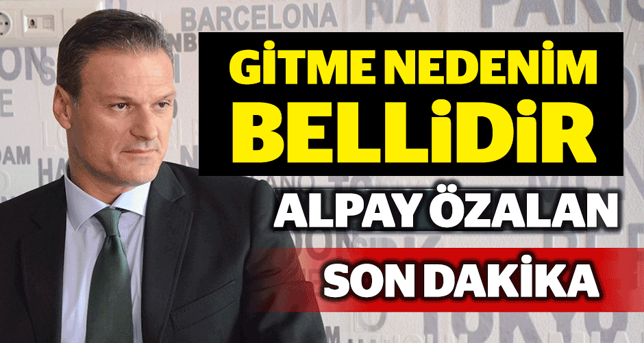 Özalan: ''Gitme nedenim bellidir''