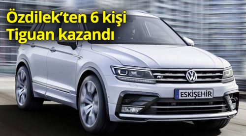 Özdilek'ten 6 kişi Volkswagen Tiguan kazandı