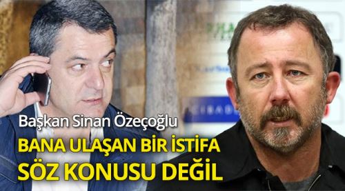 Özeçoğlu: Bana ulaşan bir istifa yok