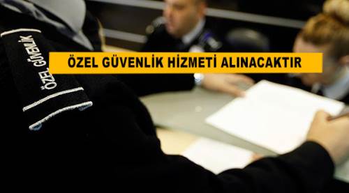  Özel güvenlik hizmeti alınacaktır