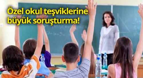 Özel okul teşviklerine büyük soruşturma