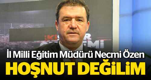 Özen: Ben de hoşnut değilim