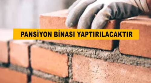 Pansiyon binası yaptırılacaktır