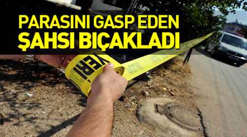 Parasını gasp eden şahsı bıçakladı