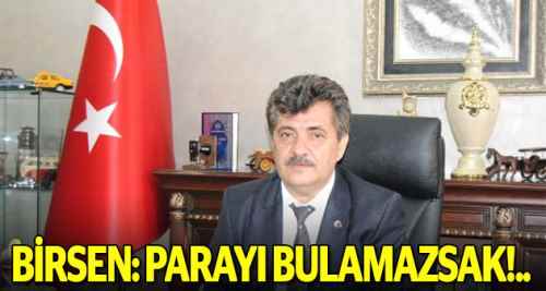 Parayı bulamazsak görevi bırakacağız