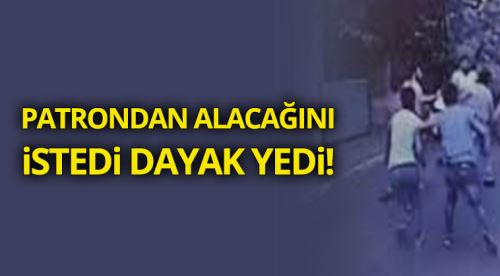 Patrondan alacağını istedi dayak yedi!