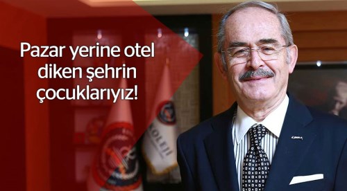 Pazar yerine otel diken şehrin çocuklarıyız!