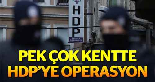 Pek çok kentte HDP'ye operasyonu