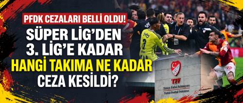 PFDK CEZALARI BELLİ OLDU! Süper Lig’den 3. Lig’e kadar hangi takıma ne kadar ceza kesildi?