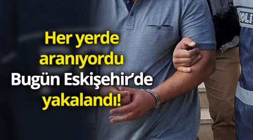 Polis her yerde onu arıyordu bugün yakalandı