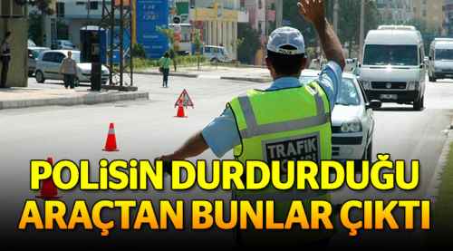 Polisin durdurduğu araçta bunlar çıktı