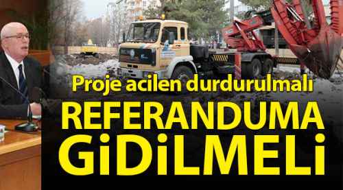 Proje durdurulup referandum yapılmalı