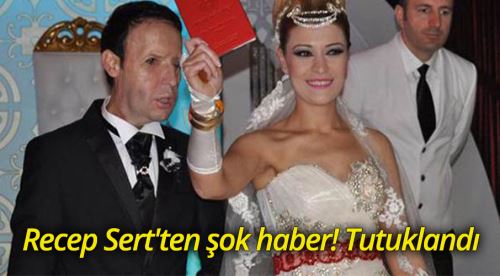 Recep Sert'ten şok haber! Tutuklandı