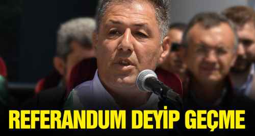 Referandum deyip geçmemek lazım