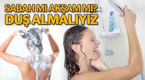Sabah mı duş alınır akşam mı?