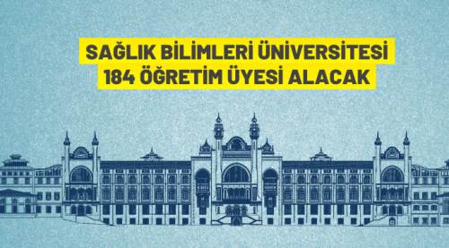 Sağlık Bilimleri Üniversitesi Rektörlüğü 184 akademik personel alacak