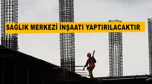  Sağlık merkezi inşaatı yaptırılacak