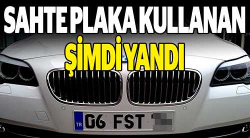 Sahte plaka kullanan şimdi yandı