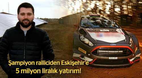 Şampiyon ralliciden Eskişehir'e yatırım