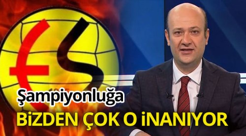Şampiyonluğa bizden çok o inanıyor