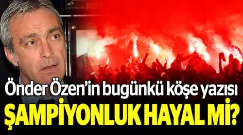 Şampiyonluk hayal mi?