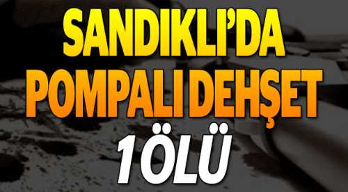 Sandıklı'da pompalı dehşet: 1 ölü