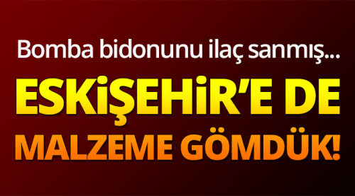 Sanık bomba bidonunu ilaç sanmış