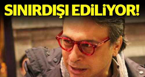 Şansal'a şok! Sınırdışı edilecek