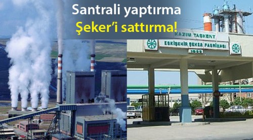 Santrali yaptırma, Şeker’i sattırma!