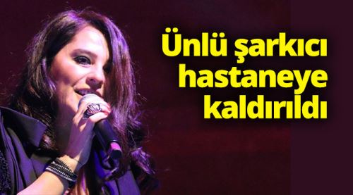 Şarkıcı Reyhan Karaca, hastaneye kaldırıldı