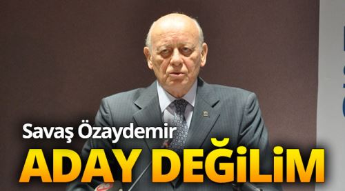 Savaş Özaydemir: Aday değilim