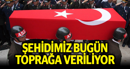 Şehidimizi son yolculuğuna uğurluyoruz
