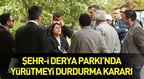 Şehr-i Derya'da yürütmeyi durdurma kararı