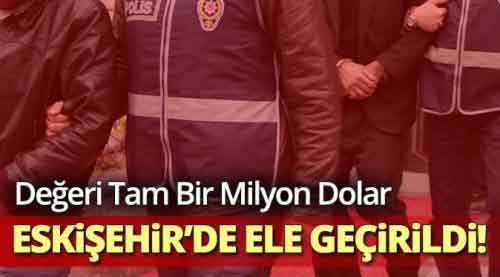 Servet değerinde! Eskişehir'de ele geçirildi...