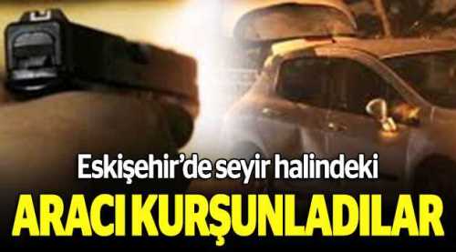 Seyir halindeki aracı kurşunladılar!