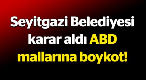 Seyitgazi Belediyesi'nden ABD mallarına boykot